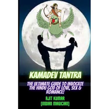 Kamadeva Tantra: The Ultimate Guide to Invocate the Hindu god of the Love, Sex and Romance