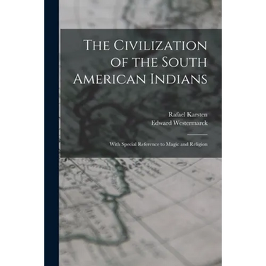 The Civilization of the South American Indians: With Special Reference to Magic and Religion