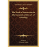 The Book of Instruction in the Elements of the Art of Astrology