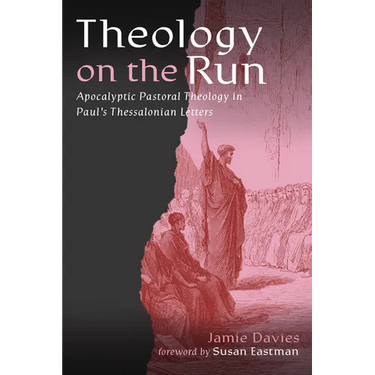 Theology on the Run: Apocalyptic Pastoral Theology in Paul's Thessalonian Letters