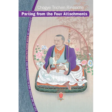 Parting from the Four Attachments: A Commentary on Jetsun Drakpa Gyaltsen's Song of Experience on Mind Training and the View