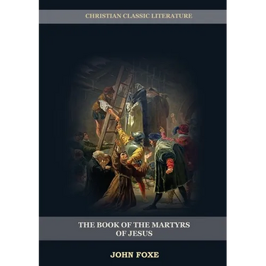 The Book of the Martyrs of Jesus: : (Persecution, Suffering, Injustice, Excess of Power and the Real Face of the Papal System)