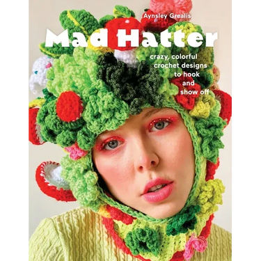 Mad Hatter: Crazy, Colorful Crochet Designs to Hook and Show Off