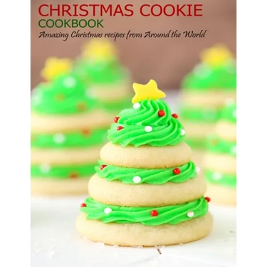 Christmas Cookie Cookbook: Amazing Christmas recipes from Around the World