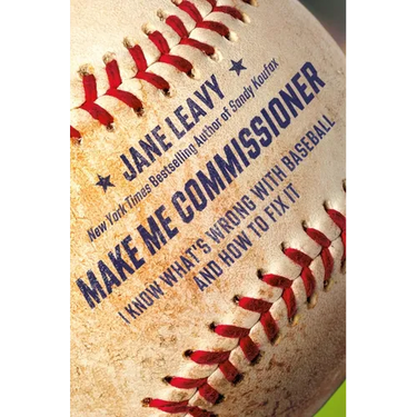 Make Me Commissioner: I Know What's Wrong with Baseball and How to Fix It