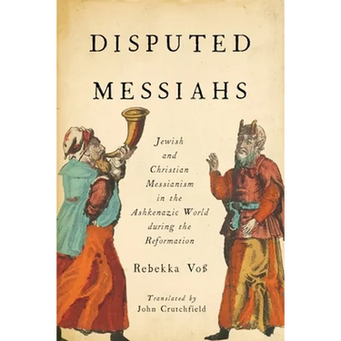 Disputed Messiahs: Jewish and Christian Messianism in the Ashkenazic World during the Reformation
