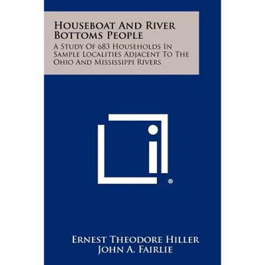 Houseboat And River Bottoms People: A Study Of 683 Households In Sample Localities Adjacent To The Ohio And Mississippi Rivers