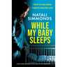 While My Baby Sleeps: A totally gripping psychological thriller packed with jaw-dropping twists