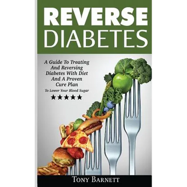 Reverse Diabetes: A Guide To Treating And Reversing Diabetes With Diet And A Proven Cure Plan To Lower Your Blood Sugar