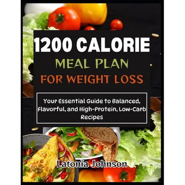 1200 calorie meal plan for weight loss: Your Essential Guide to Balanced, Flavorful, and High-Protein, Low-Carb Recipes