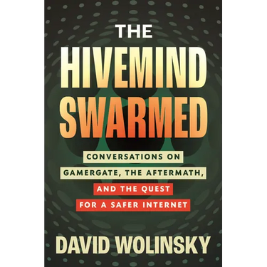 The Hivemind Swarmed: Conversations on Gamergate, the Aftermath, and the Quest for a Safer Internet