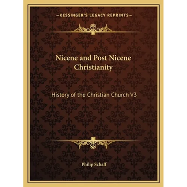 Nicene and Post Nicene Christianity: History of the Christian Church V3