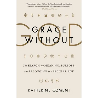 Grace Without God: The Search for Meaning, Purpose, and Belonging in a Secular Age