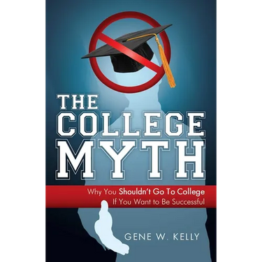 The College Myth: Why You Shouldn't Go to College If You Want to Be Successful