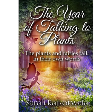 The Year Of Talking To Plants: The plants and fairies talk in their own words