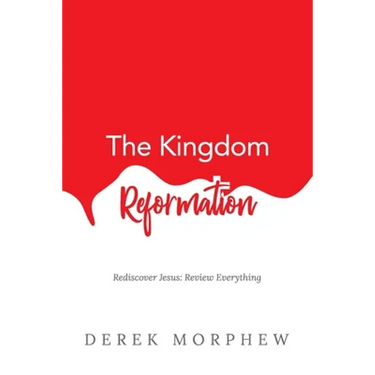The Kingdom Reformation: Rediscover Jesus: Review Everything!