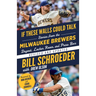 If These Walls Could Talk: Milwaukee Brewers: Stories from the Milwaukee Brewers Dugout, Locker Room, and Press Box