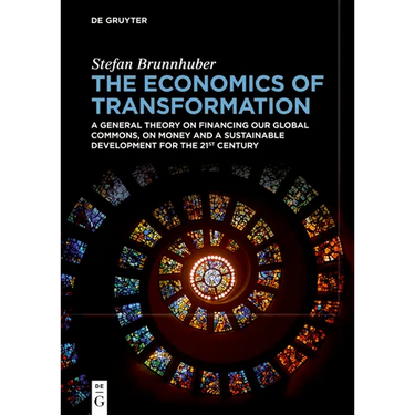 The Economics of Transformation: A General Theory on Financing Our Global Commons, on Money and a Sustainable Development for the 21st Century