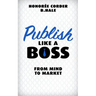 Publish Like a Boss: From Mind to Market