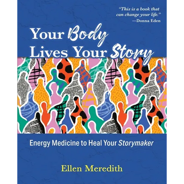 Your Body Lives Your Story: Energy Medicine to Heal Your Storymaker
