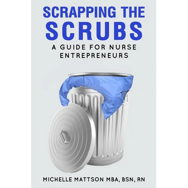 Scrapping the Scrubs: A Guide for Nurse Entrepreneurs