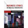 Business Ethics in Biblical Perspective: A Comprehensive Introduction