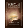 Surviving the Grief Cave: One Man's Journey Through Deep Sorrow to New Life, Love and Faith