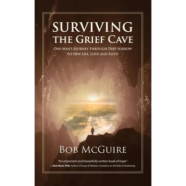 Surviving the Grief Cave: One Man's Journey Through Deep Sorrow to New Life, Love and Faith