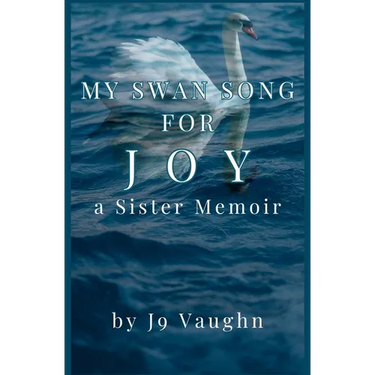 My Swan Song for Joy: a Sister Memoir