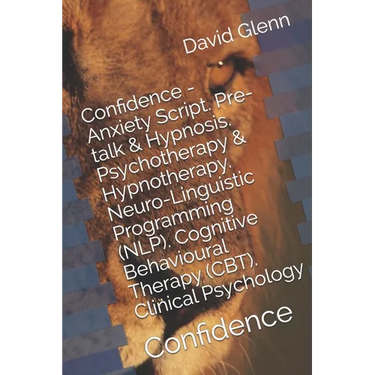 Confidence - Anxiety Script. Pre-talk & Hypnosis. Psychotherapy & Hypnotherapy. Neuro-Linguistic Programming (NLP). Cognitive Behavioural Therapy (CBT