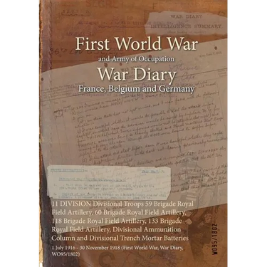 11 DIVISION Divisional Troops 59 Brigade Royal Field Artillery, 60 Brigade Royal Field Artillery, 118 Brigade Royal Field Artillery, 133 Brigade Royal