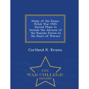 Study of the Russo-Polish War 1920: Second Phase to Include the Advance of the Russian Forces to the Doors of Warsaw - War College Series