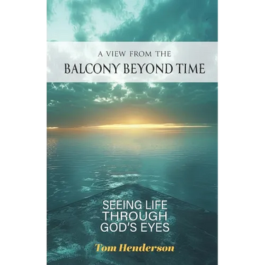 A View From The Balcony Beyond Time: Seeing Life Through God's Eyes