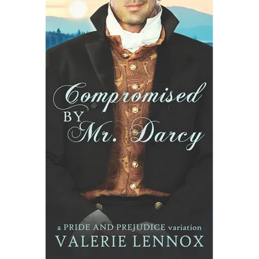 Compromised by Mr. Darcy: a Pride and Prejudice variation