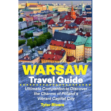 Warsaw Travel Guide: Ultimate Companion to Discover the Charms of Poland's Vibrant Capital City