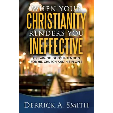 When Your Christianity Renders You Ineffective: Reclaiming God's Intention for His Church and His People