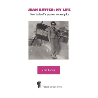Jean Batten: My Life - New Zealand's Greatest Woman Pilot