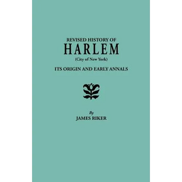 Revised History of Harlem (City of New York). Its Origin and Early Annals