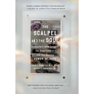 The Scalpel and the Soul: Encounters with Surgery, the Supernatural, and the Healing Power of Hope