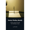 Poetry Works, Mostly: poems good enough for the likes of you