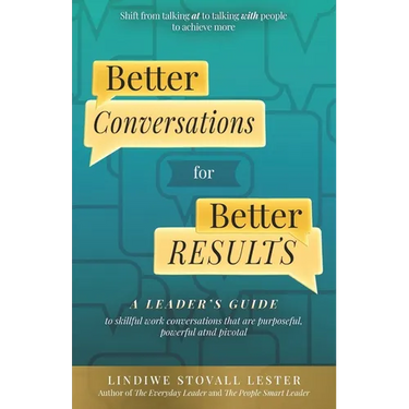 Better Conversations for Better Results: A Leader's Guide to Skillful Work Conversations