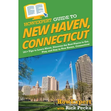 HowExpert Guide to New Haven, Connecticut: 101+ Tips to Learn About, Discover the Best Places to Eat, Play, and Stay in New Haven, Connecticut