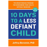10 Days to a Less Defiant Child: The Breakthrough Program for Overcoming Your Child's Difficult Behavior