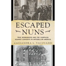 Escaped Nuns: True Womanhood and the Campaign Against Convents in Antebellum America