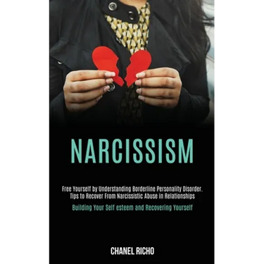 Narcissism: Free Yourself by Understanding Borderline Personality Disorder. Tips to Recover From Narcissistic Abuse in Relationships (Building Your Se