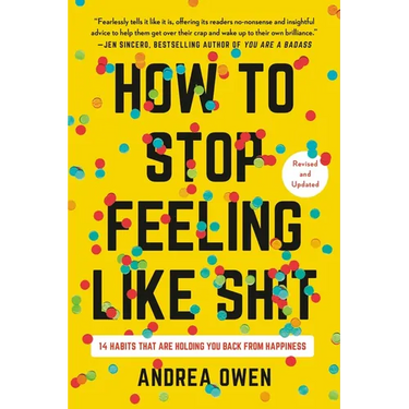 How to Stop Feeling Like Sh*t: 14 Habits That Are Holding You Back from Happiness
