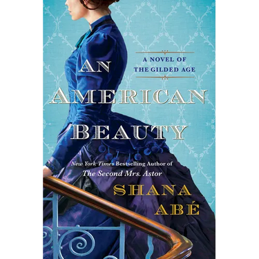An American Beauty: A Novel of the Gilded Age Inspired by the True Story of Arabella Huntington Who Became the Richest Woman in the Country