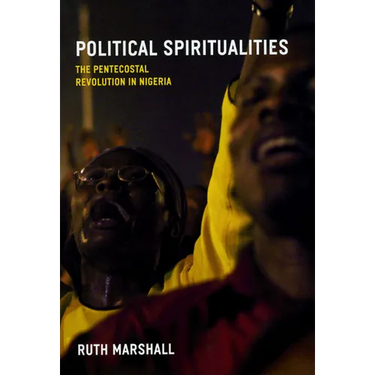 Political Spiritualities: The Pentecostal Revolution in Nigeria
