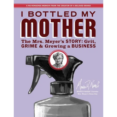 I Bottled My Mother: Grit, Grime & Growing a Business. the Mrs. Meyer's Story