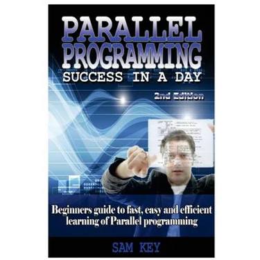 Parallel Programming Success in a Day: Beginners' Guide to Fast, Easy, and Efficient Learning of Parallel Programming